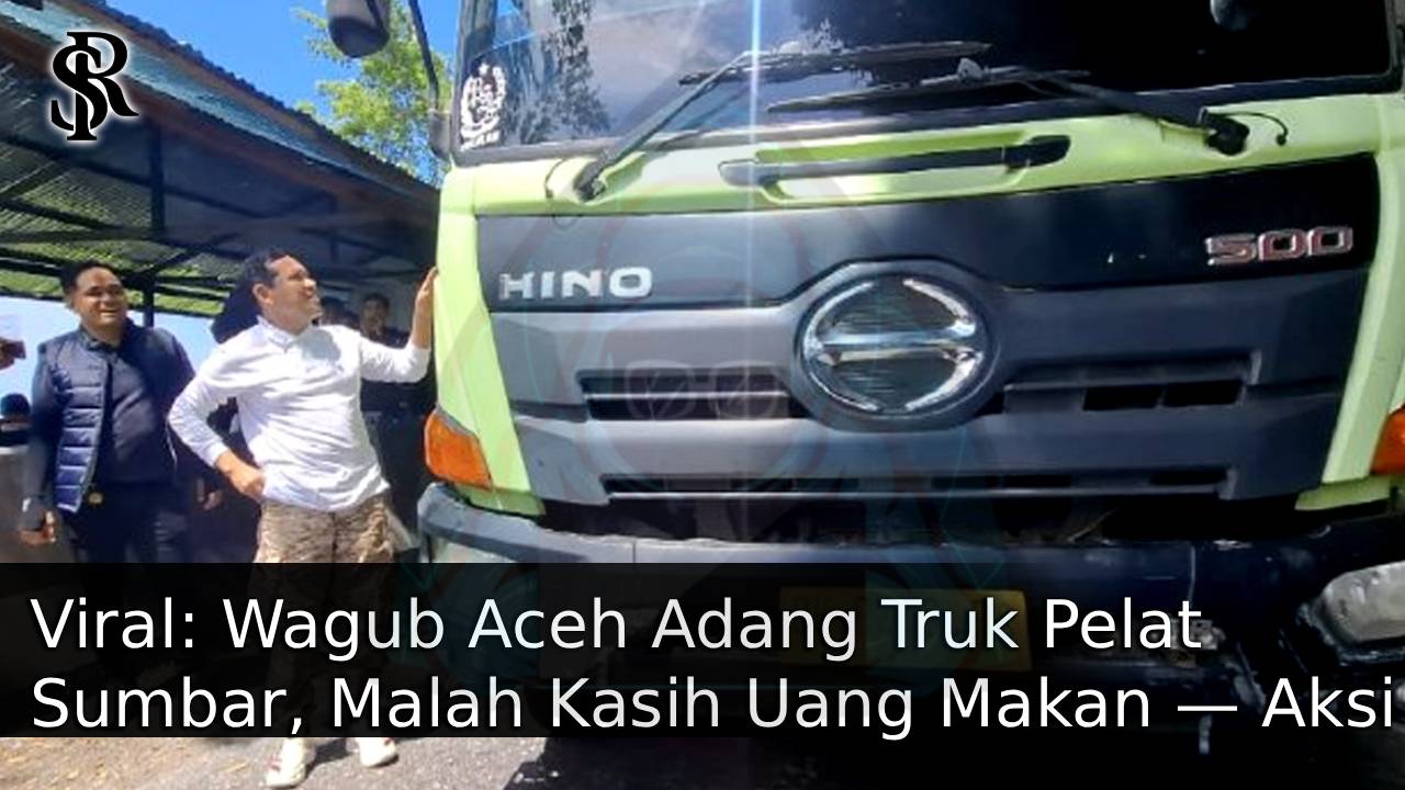 Viral: Wagub Aceh Adang Truk Pelat Sumbar, Malah Kasih Uang Makan — Aksi Spontan yang Tuai Pujian