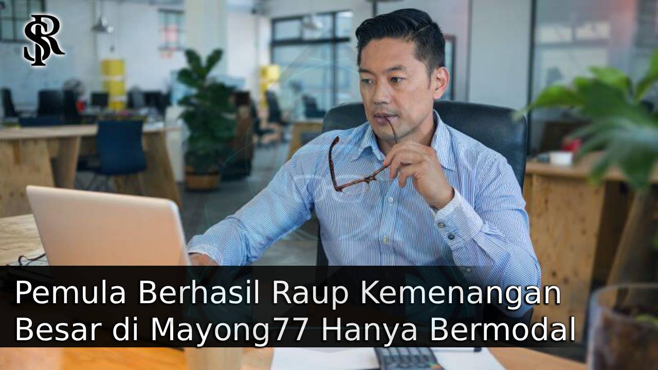 Pemula Berhasil Raup Kemenangan Besar di Mayong77 Hanya Bermodal Kecil