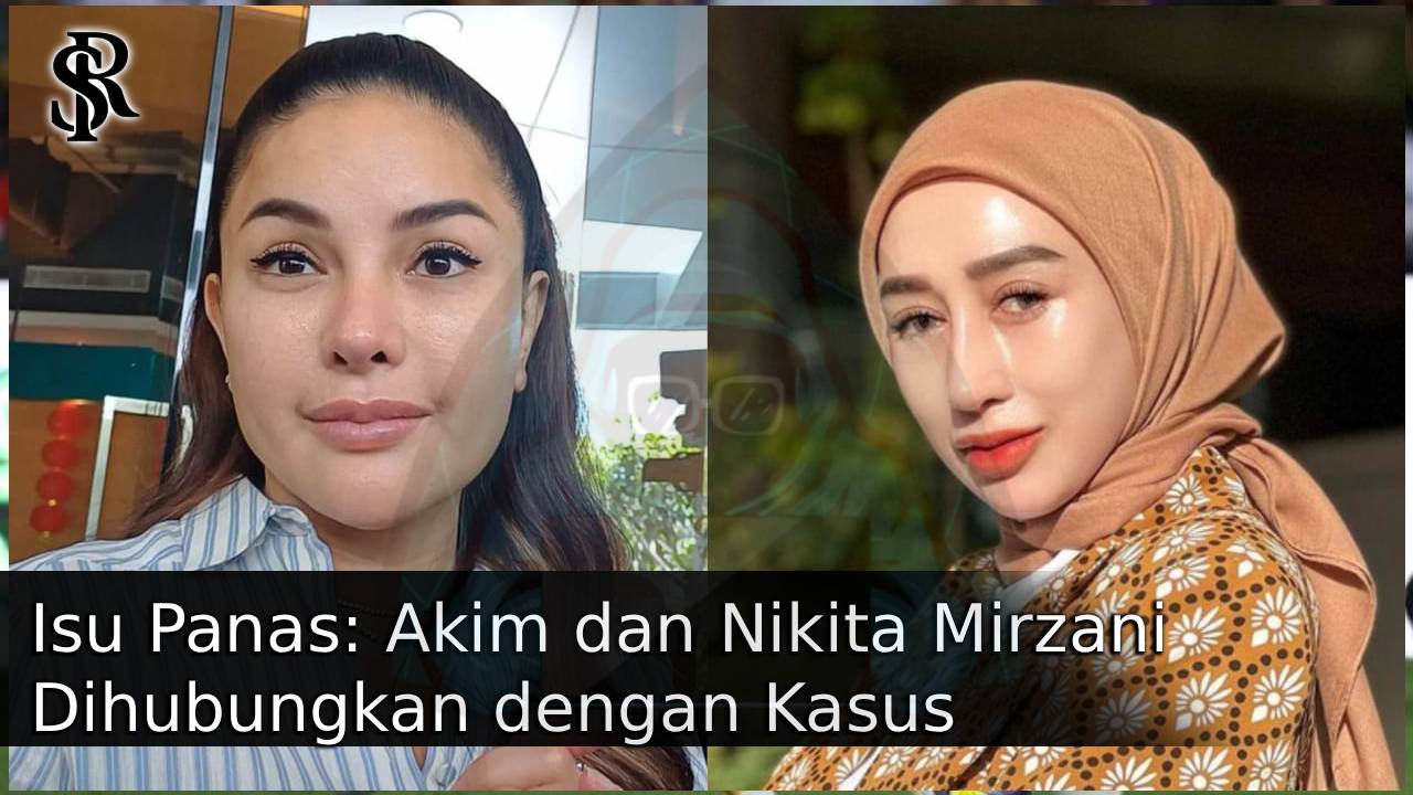 Isu Panas: Akim dan Nikita Mirzani Dihubungkan dengan Kasus Reza–Gladys, Begini Fakta yang Sebenarnya