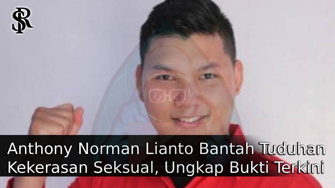 Anthony Norman Lianto Bantah Tuduhan Kekerasan Seksual, Ungkap Bukti Terkini untuk Klarifikasi Publik