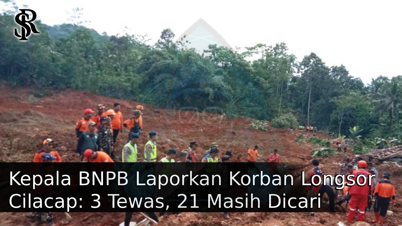 Kepala BNPB Laporkan Korban Longsor Cilacap: 3 Tewas, 21 Masih Dicari