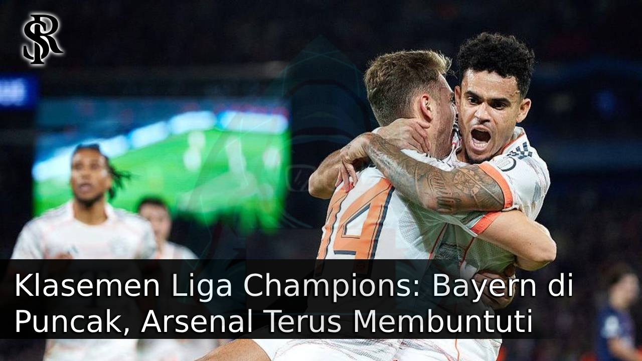 Klasemen Liga Champions: Bayern di Puncak, Arsenal Terus Membuntuti